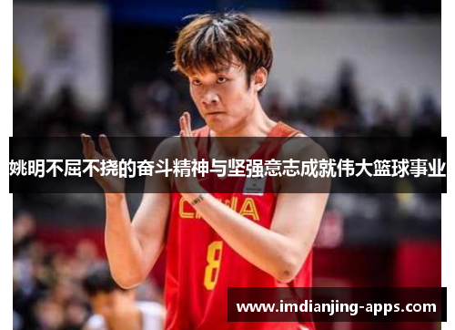 姚明不屈不挠的奋斗精神与坚强意志成就伟大篮球事业