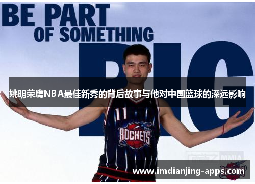 姚明荣膺NBA最佳新秀的背后故事与他对中国篮球的深远影响