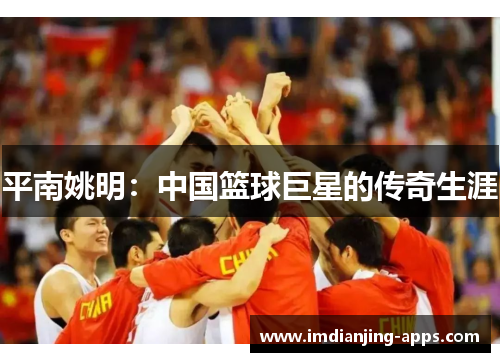 平南姚明：中国篮球巨星的传奇生涯