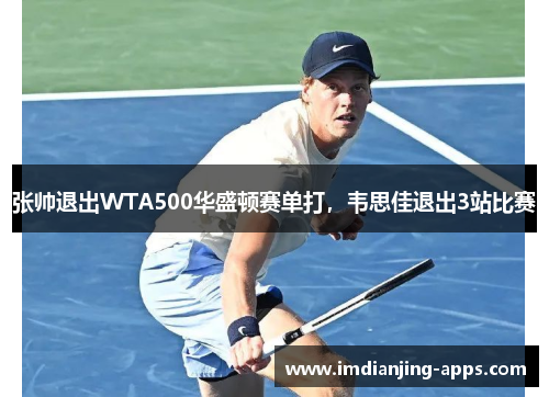 张帅退出WTA500华盛顿赛单打，韦思佳退出3站比赛